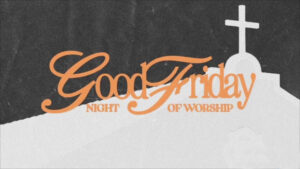 Good Friday Night of Worship text with a cross on a building silhouette.