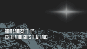 From Sadness to Joy: Experiencing God's Deliverance 11 deliverance