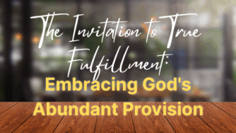 The Invitation to True Fulfillment: Embracing God's Abundant Provision 3 invitation