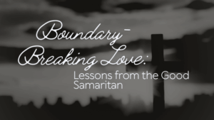 Boundary-Breaking Love: Lessons from the Good Samaritan 15 samaritan