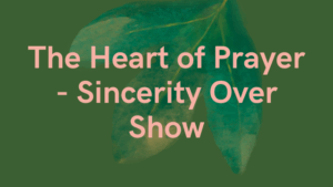 The Heart of Prayer - Sincerity Over Show 14 sincerity