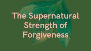 The Supernatural Strength of Forgiveness 15 super