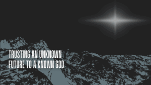 Trusting an Unknown Future to a Known God 13 trust
