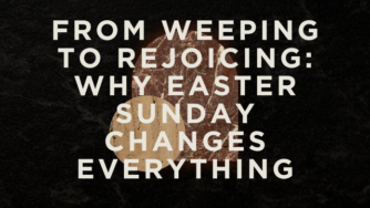From Weeping to Rejoicing: Why Easter Sunday Changes Everything 4 sunday
