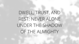 Dwell, Trust, and Rest: Never Alone Under the Shadow of the Almighty 3 alone
