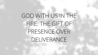 God With Us in the Fire: The Gift of Presence Over Deliverance 3 presence