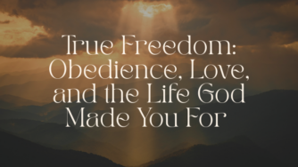 True Freedom: Obedience, Love, and the Life God Made You For 3 freedom