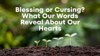 Blessing or Cursing? What Our Words Reveal About Our Hearts 4 heart